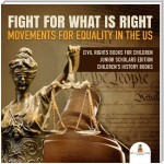 Fight For What Is Right : Movements for Equality in the US | Civil Rights Books for Children Junior Scholars Edition | Children's History Books