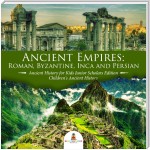 Ancient Empires : Roman, Byzantine, Inca and Persian | Ancient History for Kids Junior Scholars Edition | Children's Ancient History