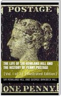 The Life of Sir Rowland Hill and the History of Penny Postage, Vol. I (of 2)