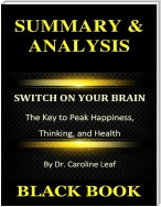 Summary & Analysis : Switch On Your Brain : The Key to Peak Happiness, Thinking, and Health By Dr. Caroline Leaf