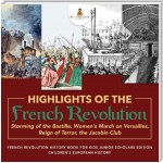 Highlights of the French Revolution : Storming of the Bastille, Women's March on Versailles, Reign of Terror, the Jacobin Club | French Revolution History Book for Kids Junior Scholars Edition | Children's European History