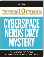 Perfect 10 Cyberspace Nerds Cozy Mystery Plots #36-8 "ROBBY IS GONE – AN IRENE & MICHAEL MYSTERY"