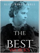 Alice Morse Earle: The Best Works