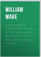 The suppressed Gospels and Epistles of the original New Testament of Jesus the Christ, Volume 8, Ignatius