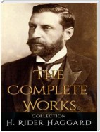 H. Rider Haggard: The Complete Works