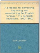 A Proposal for Correcting, Improving, and Ascertaining the English Tongue