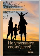 Не упускайте своих детей. Почему родители должны быть важнее, чем ровесники