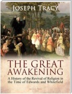 The Great Awakening: A History of the Revival of Religion in the Time of Edwards and Whitefield