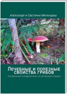 Лечебные и полезные свойства грибов. Справочник-определитель по лечебным грибам