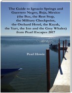 The Guide to Ignacio Springs and Guerrero Negro, Baja, Mexico (the Bus, the Rest Stop, the Military Checkpoint, the Orchard Hotel, the Kayak, the Yurt, the Inn and the Grey Whales) from Pearl Escapes 2017