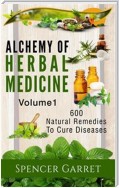 Alchemy of Herbal Medicine- 600 Natural remedies to Cure Diseases (2, #1)