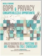 GDPR & privacy: consapevolezza e opportunità. Analisi ragionata della protezione dei dati personali tra etica e cybersecurity