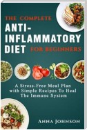 The Complete Anti-Inflammatory Diet for Beginners: A Stress –Free Meal Plan with Simple Recipes to Heal the Immune System