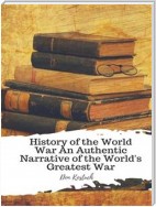 History of the World War An Authentic Narrative of the World's Greatest War