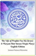 The Life of Prophet Isa AS (Jesus) And Maryam Bint Imran (Virgin Mary) English Edition