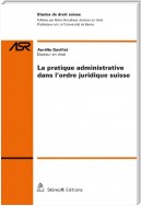 La pratique administrative dans l'ordre juridique suisse