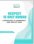 Respect Is Only Human: A Response to Disrespect and Implicit Bias -Volume 6