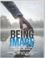 Being Image: Simple Exercises to Claim Your Authentic Being