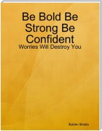 Be Bold Be Strong Be Confident - Worries Will Destroy You