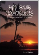 Off Our Rockers: Light-Hearted Travel Tales for Empty- Nesters and Those with a Penchant for Adventure