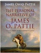 The Personal Narrative of James O. Pattie Of Kentucky