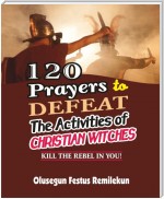 120 PRAYERS TO DEFEAT THE ACTIVITIES OF CHRISTIAN WITCHES