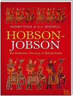 Hobson-Jobson A glossary of Colloquial Anglo-Indian Words and Phrases, and of Kindred terms, Etymological, Historical, Geographical and Discursive