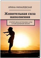 Живительная сила наполнения. Открой свои источники силы в повседневной жизни