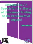Areopagitica / A Speech for the Liberty of Unlicensed Printing to the Parliament of England