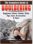 The Complete Guide to Bouldering