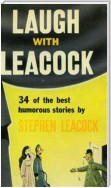 Laugh With Leacock: An Anthology of the Best Works of Stephen Leacock