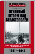 Огненный шторм над Севастополем. Военная техника и вооружения в битве за Крым. 1941–1942