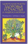 Удивительные рецепты здоровья и счастья от Андреаса Морица (Timeless Wisdom From Andreas Moritz)