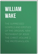 The suppressed Gospels and Epistles of the original New Testament of Jesus the Christ, Volume 2, the Protevanglion