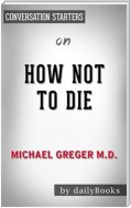 How Not to Die: Discover the Foods Scientifically Proven to Prevent and Reverse Disease by Greger M.D. FACLM, Michael | Conversation Starters