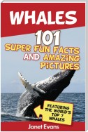 Whales: 101 Fun Facts & Amazing Pictures (Featuring The World's Top 7 Whales)