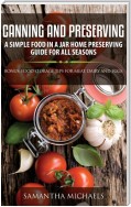 Canning and Preserving: A Simple Food In A Jar Home Preserving Guide for All Seasons : Bonus: Food Storage Tips for Meat, Dairy and Eggs