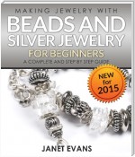 Making Jewelry With Beads And Silver Jewelry For Beginners : A Complete and Step by Step Guide