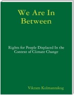 We Are In Between - Rights for People Displaced In the Context of Climate Change