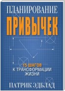 Планирование привычек: 15 шагов к трансформации жизни (The Habit Blueprint)