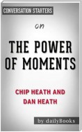 The Power of Moments: Why Certain Experiences Have Extraordinary Impact by Chip Heath | Conversation Starters