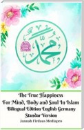 The True Happiness For Mind, Body and Soul In Islam Bilingual Edition English Germany Standar Version