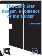 The Lone Star Ranger, a romance of the border