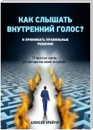 Как слышать внутренний голос? И принимать правильные решения. 12 простых шагов для раскрытия своей интуиции