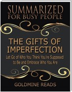 The Gifts of Imperfection - Summarized for Busy People: Let Go of Who You Think You’re Supposed to Be and Embrace Who You Are