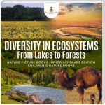 Diversity in Ecosystems : From Lakes to Forests | Nature Picture Books Junior Scholars Edition | Children's Nature Books