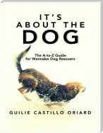 It's About The Dog: The A-to-Z Guide For Wannabe Dog Rescuers
