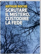 Scrutare il mistero. Custodire la fede