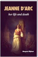 Jeanne D'Arc: her life and death