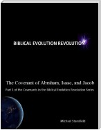 The Covenant of Abraham, Isaac, and Jacob, Part 1 of the Covenants In the Biblical Evolution Revolution Series